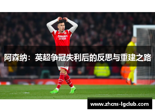 阿森纳:英超争冠失利后的反思与重建之路 阿森纳:英超争冠失利后的反思与重建之路