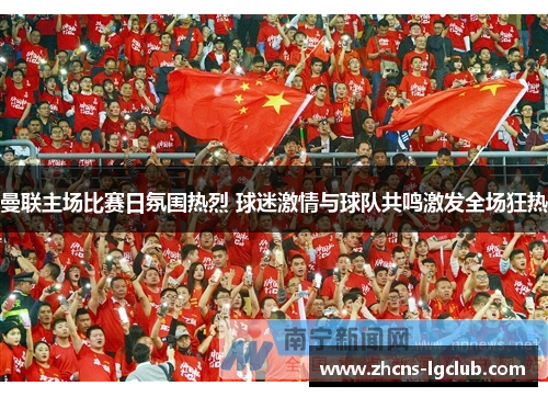 曼联主场比赛日氛围热烈 球迷激情与球队共鸣激发全场狂热 曼联主场比赛日氛围热烈 球迷激情与球队共鸣激发全场狂热